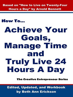 cover image of How to Achieve Your Goals, Manage Time, and Truly Live 24 Hours a Day